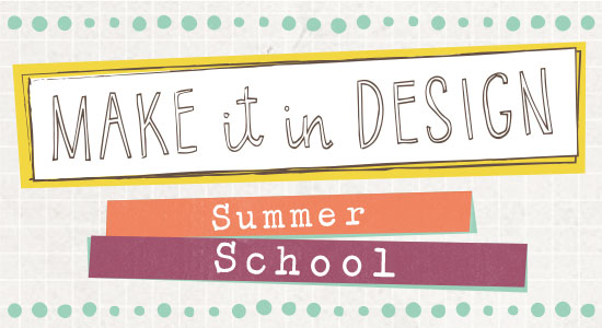 Make it in Design - Summer School!